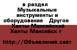  в раздел : Музыкальные инструменты и оборудование » Другое . Ханты-Мансийский,Ханты-Мансийск г.